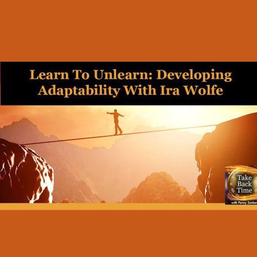 Learn To Unlearn: Developing Adaptability With Ira Wolfe